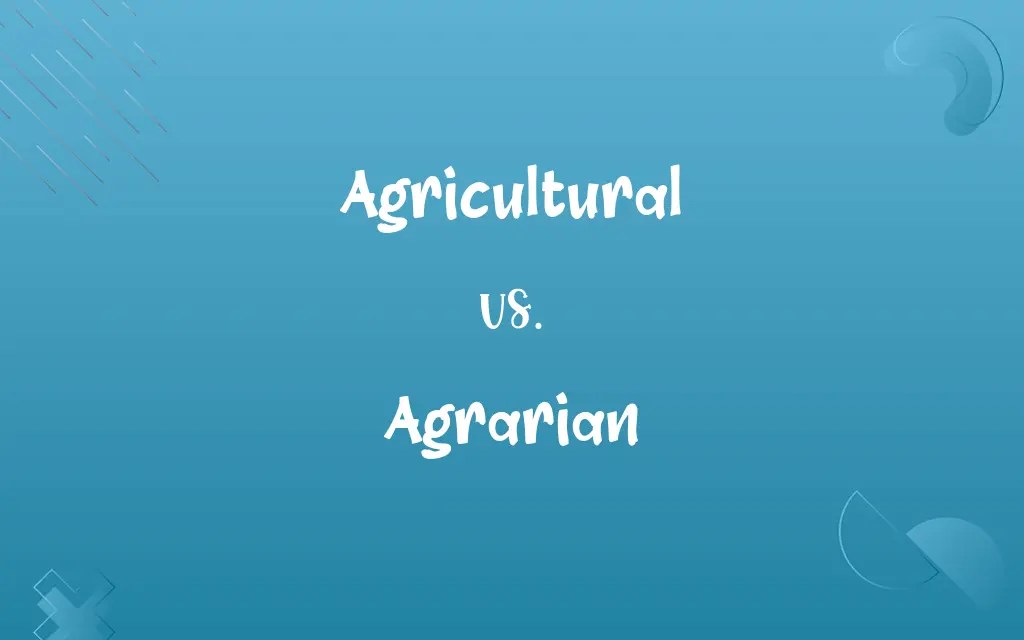 Agricultural vs. Agrarian Know the Difference