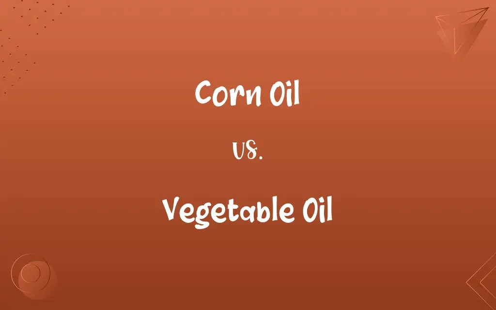 Corn Oil vs. Vegetable Oil Know the Difference