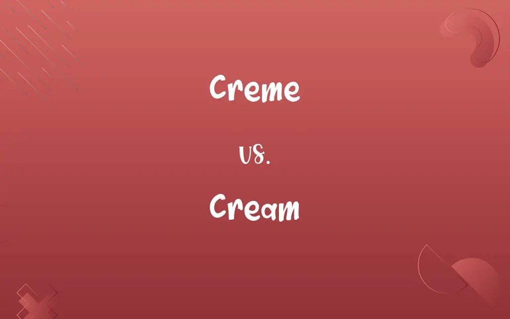 Creme vs. Cream Know the Difference