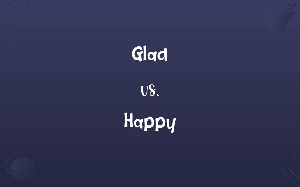 Glad vs. Happy Know the Difference