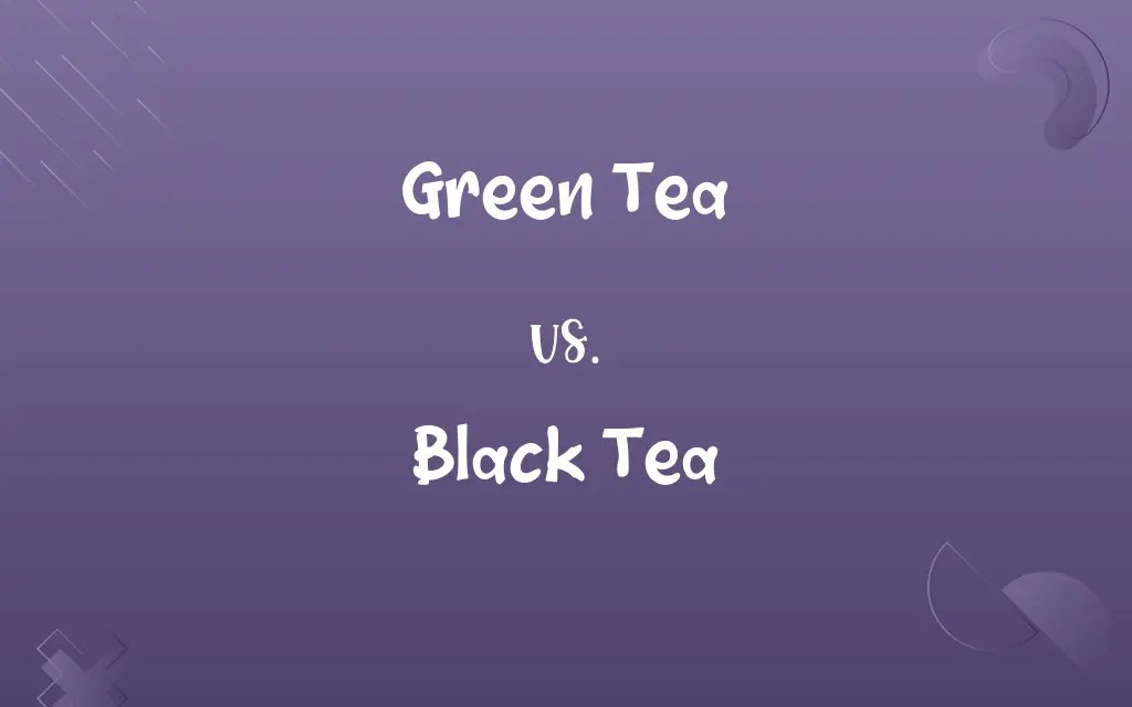 Green Tea vs. Black Tea Know the Difference
