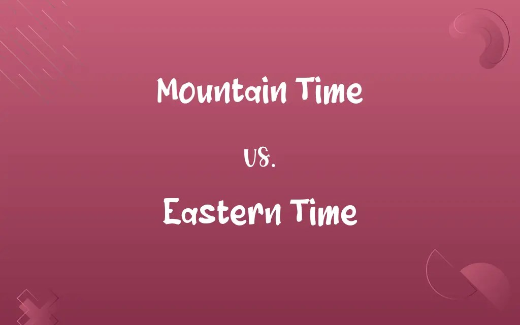Mountain Time vs. Eastern Time Know the Difference