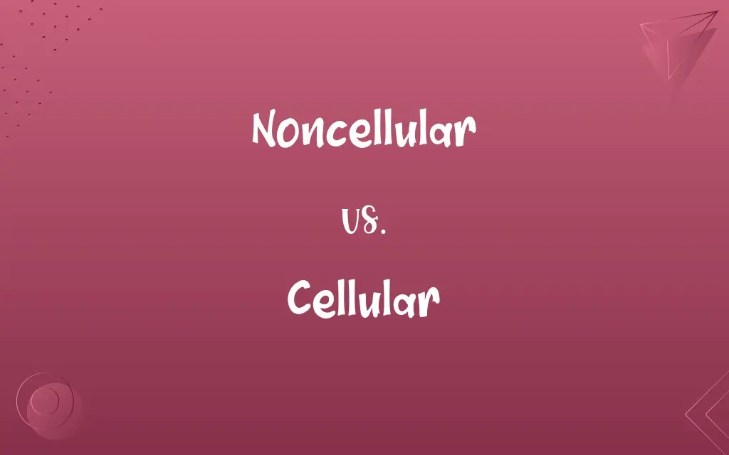 Noncellular vs. Cellular Know the Difference