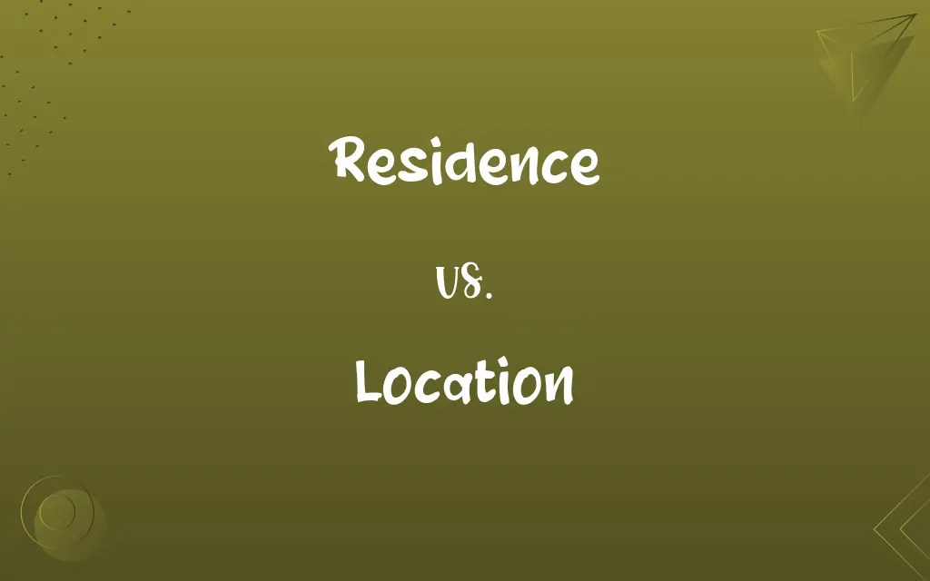 Residence vs. Location Know the Difference