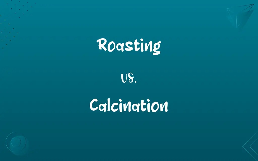 Roasting vs. Calcination Difference Between