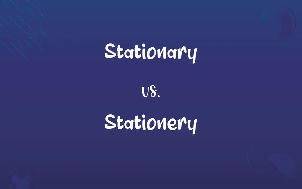 Stationary vs. Stationery Know the Difference