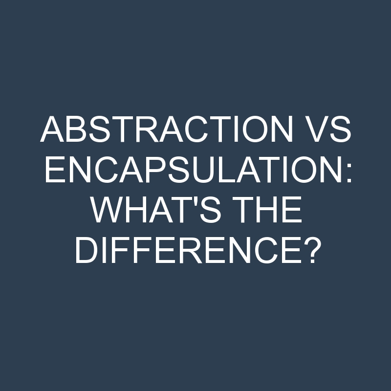 Abstraction Vs Encapsulation