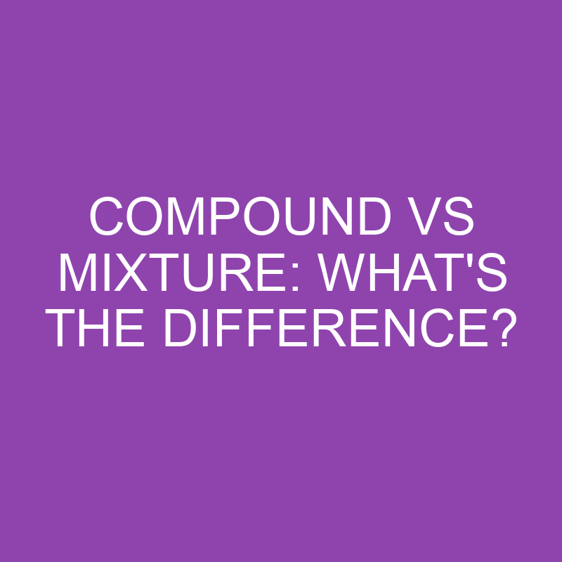 Compound Vs Mixture What's The Difference? » Differencess