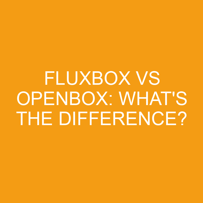 Fluxbox Vs Openbox What's The Difference? » Differencess