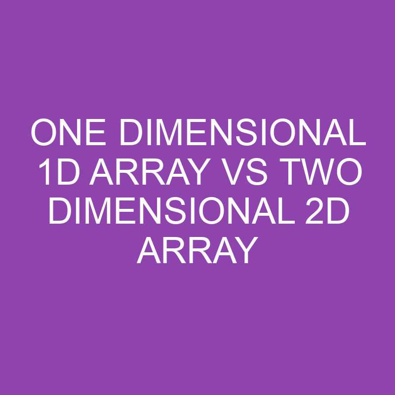 One Dimensional 1d Array Vs Two Dimensional 2d Array » Differencess