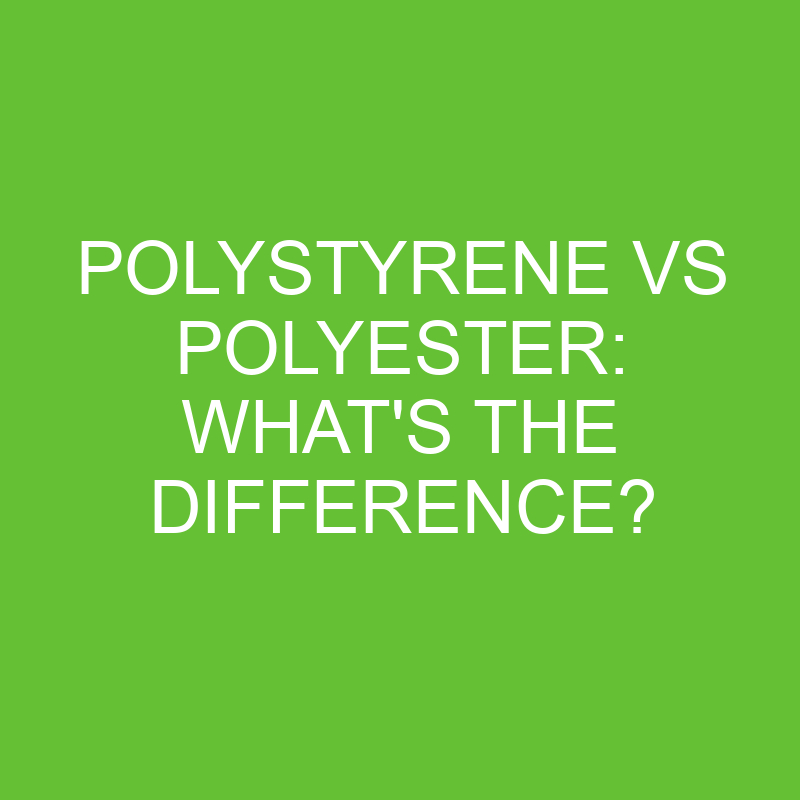 Polystyrene Vs Polyester What's The Difference? » Differencess