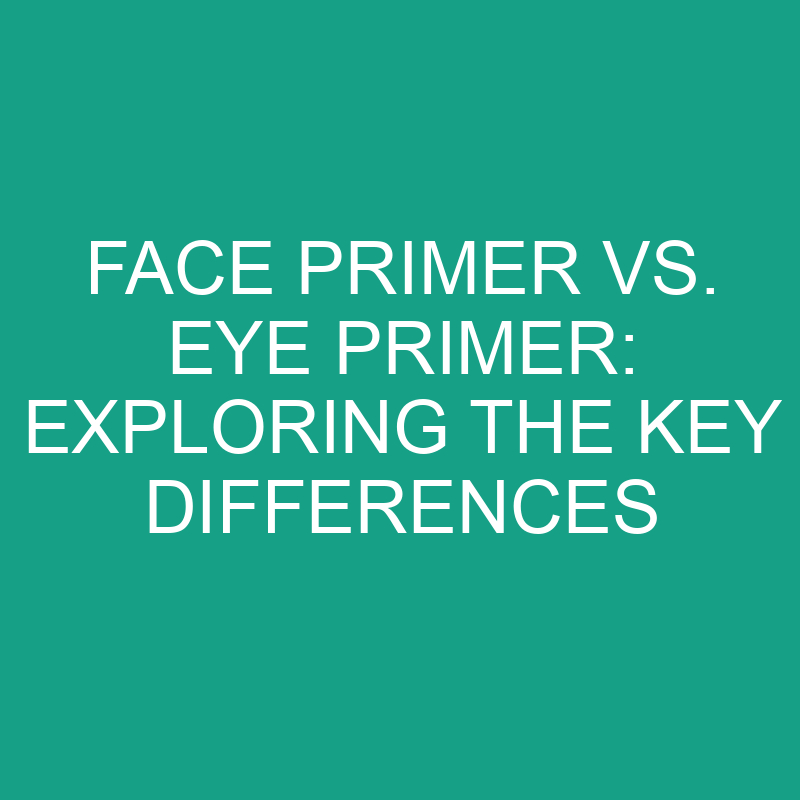 Face Primer Vs. Eye Primer Exploring The Key Differences » Differencess