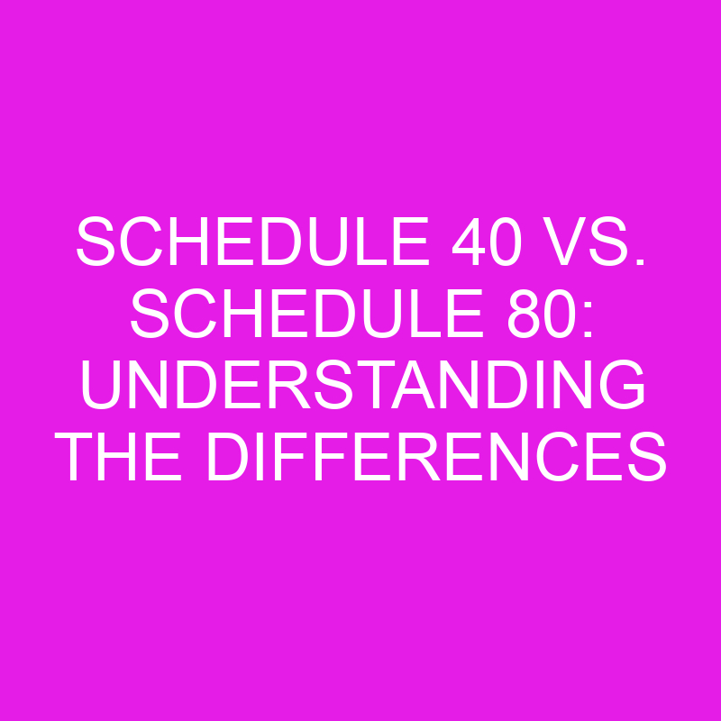 Schedule 40 Vs. Schedule 80 Understanding The Differences » Differencess