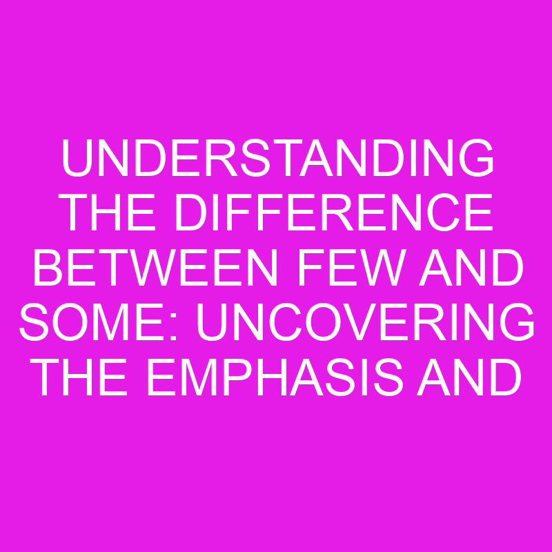 Understanding The Difference Between Few And Some Uncovering The