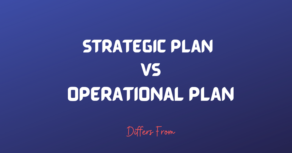 Difference Between Strategic and Operational Plan Differs From