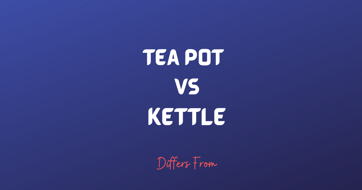 Difference between Teapot and Kettle Differs From