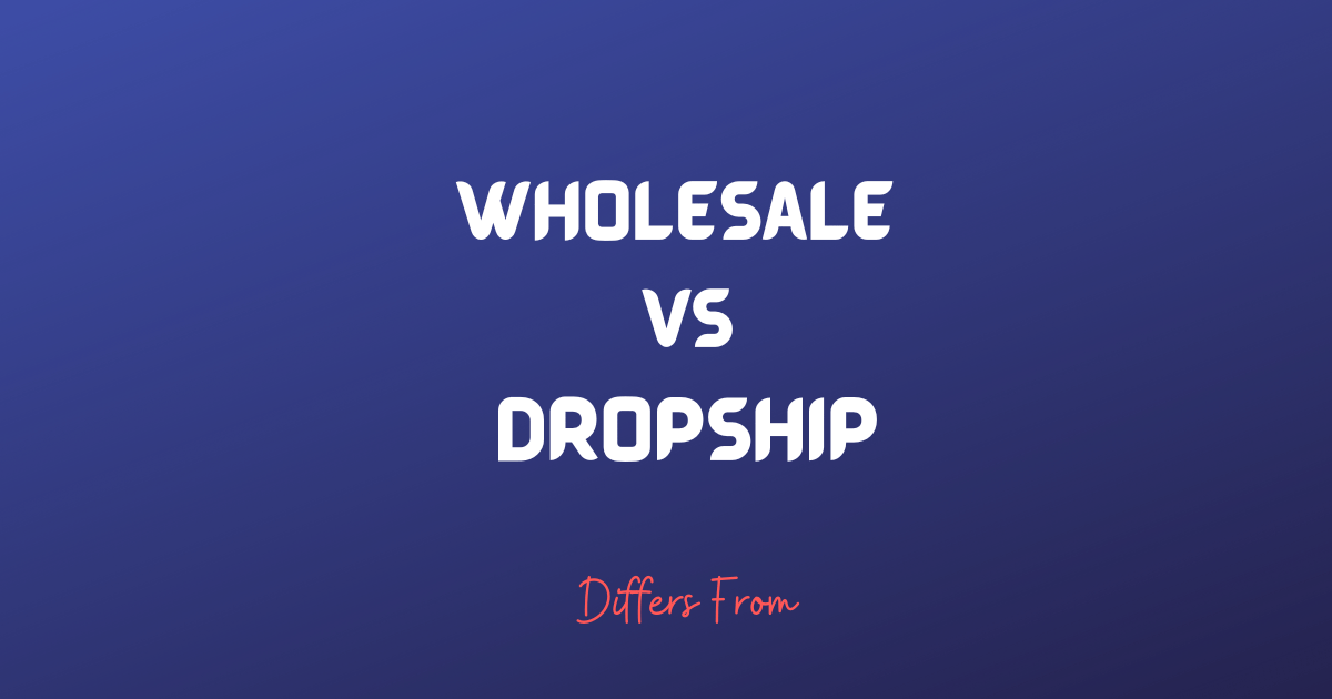 Difference between Wholesale And Dropship Differs From