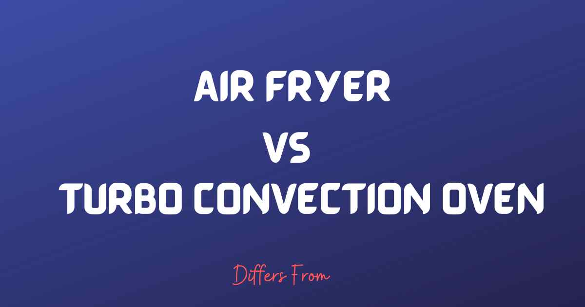 Difference between an air fryer and a turbo convection oven Differs From