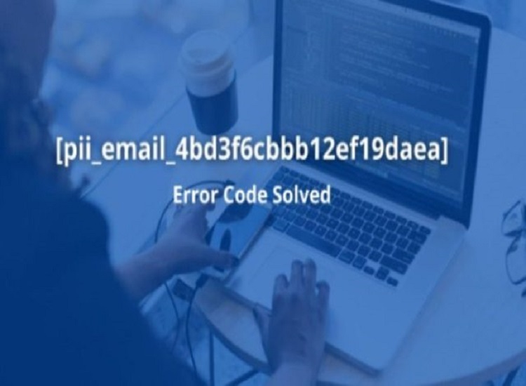 How to Fix [pii_email_4bd3f6cbbb12ef19daea] Error Code? DigiHelp