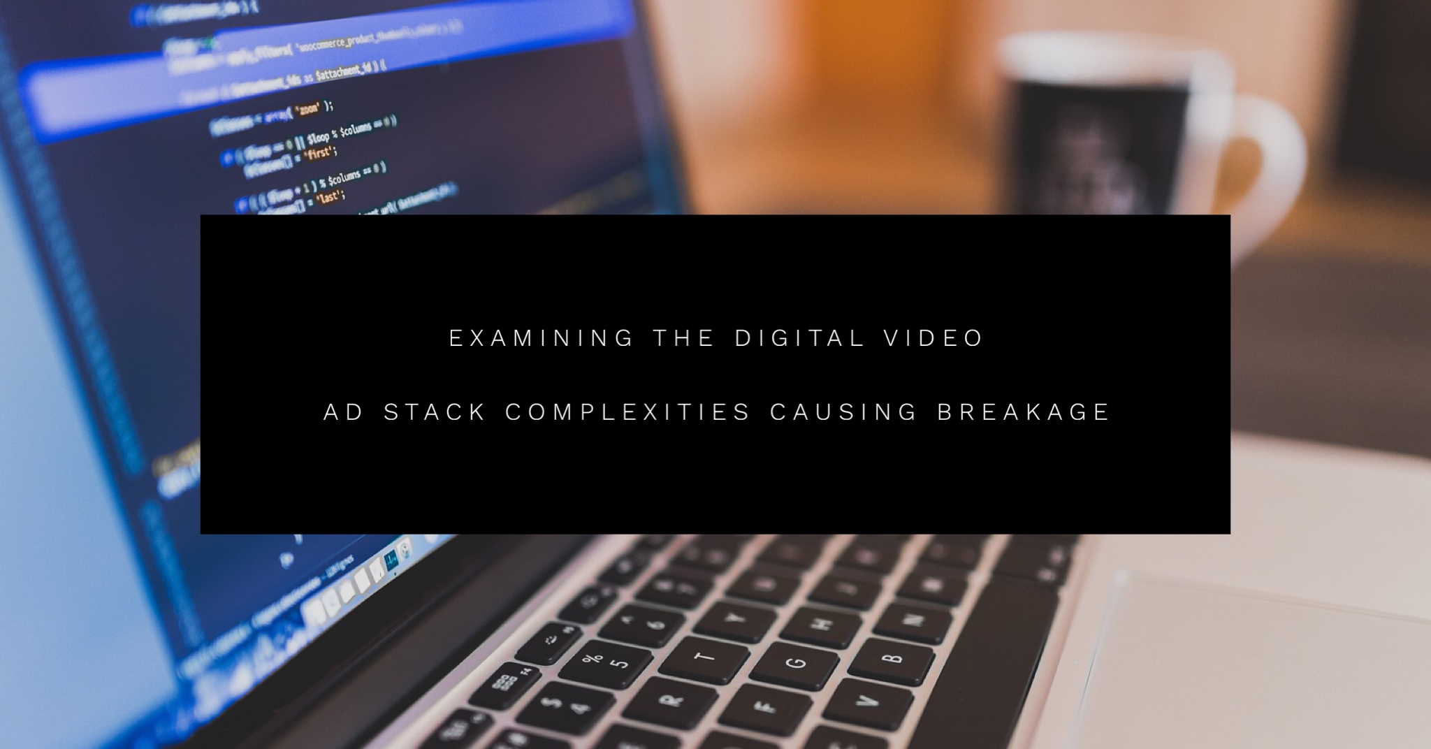 Digital Video Ad Stack Complexities Causing Breakage