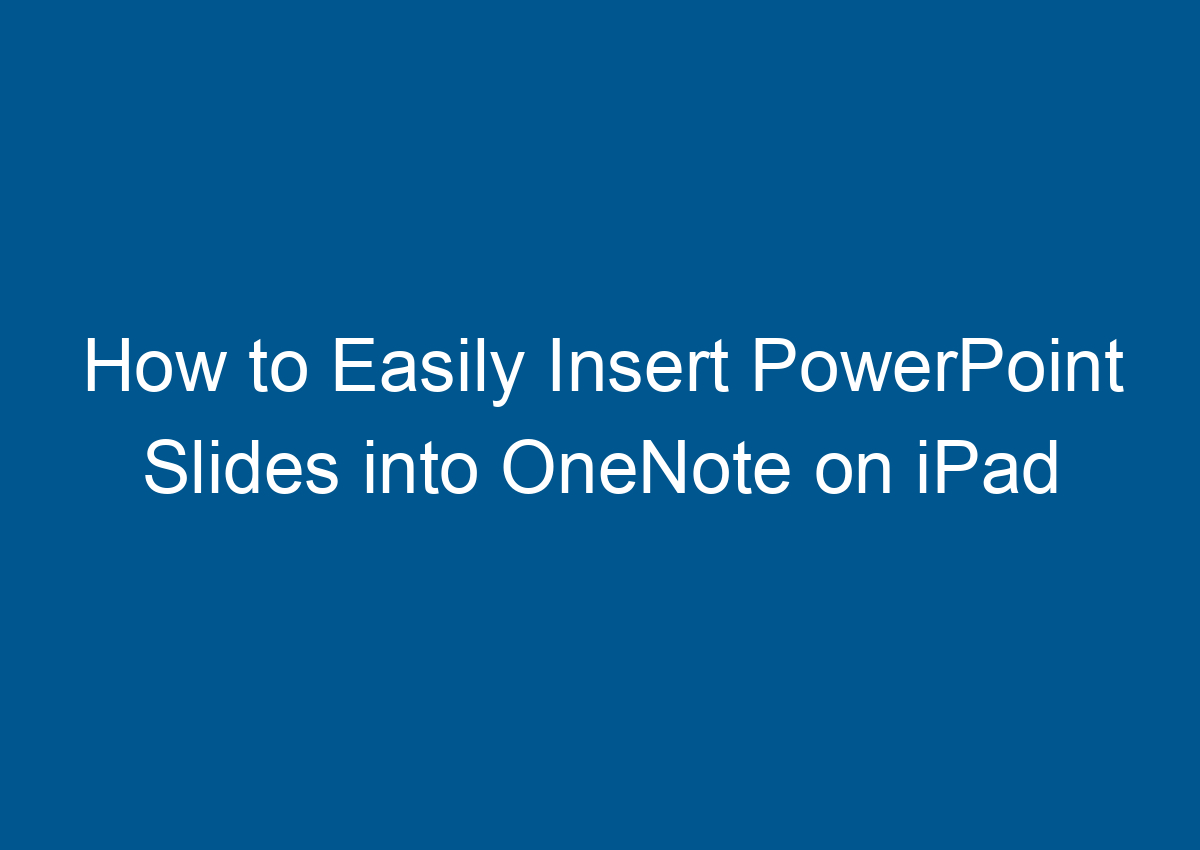 How To Easily Insert PowerPoint Slides Into OneNote On IPad Digitalhow