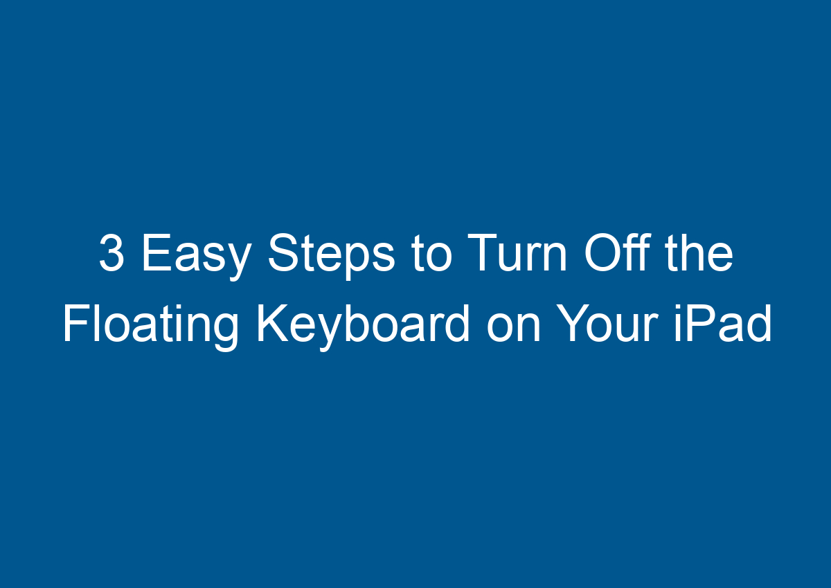 3 Easy Steps To Turn Off The Floating Keyboard On Your IPad Digitalhow