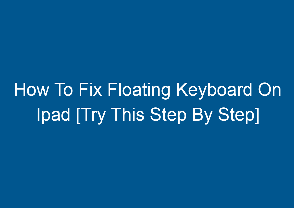 How To Fix Floating Keyboard On Ipad [Try This Step By Step] Digitalhow