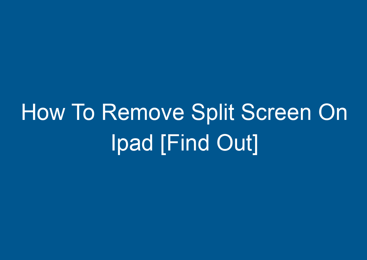 How To Remove Split Screen On Ipad [Find Out] - Digitalhow