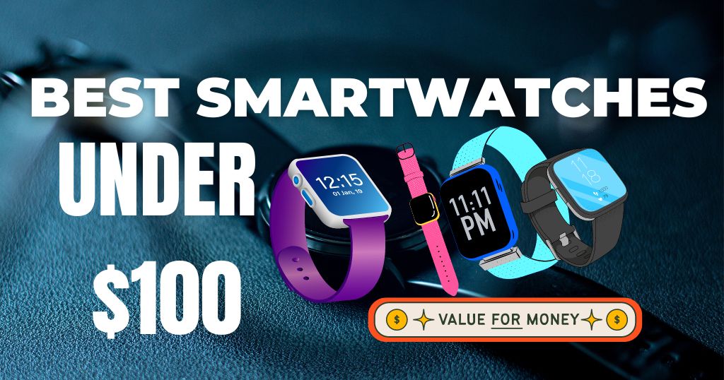 8 Best Smartwatches Under 100 In 2023