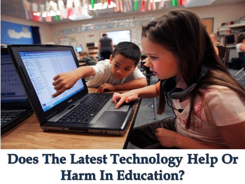 Does The Latest Technology Help Or Harm In Education?