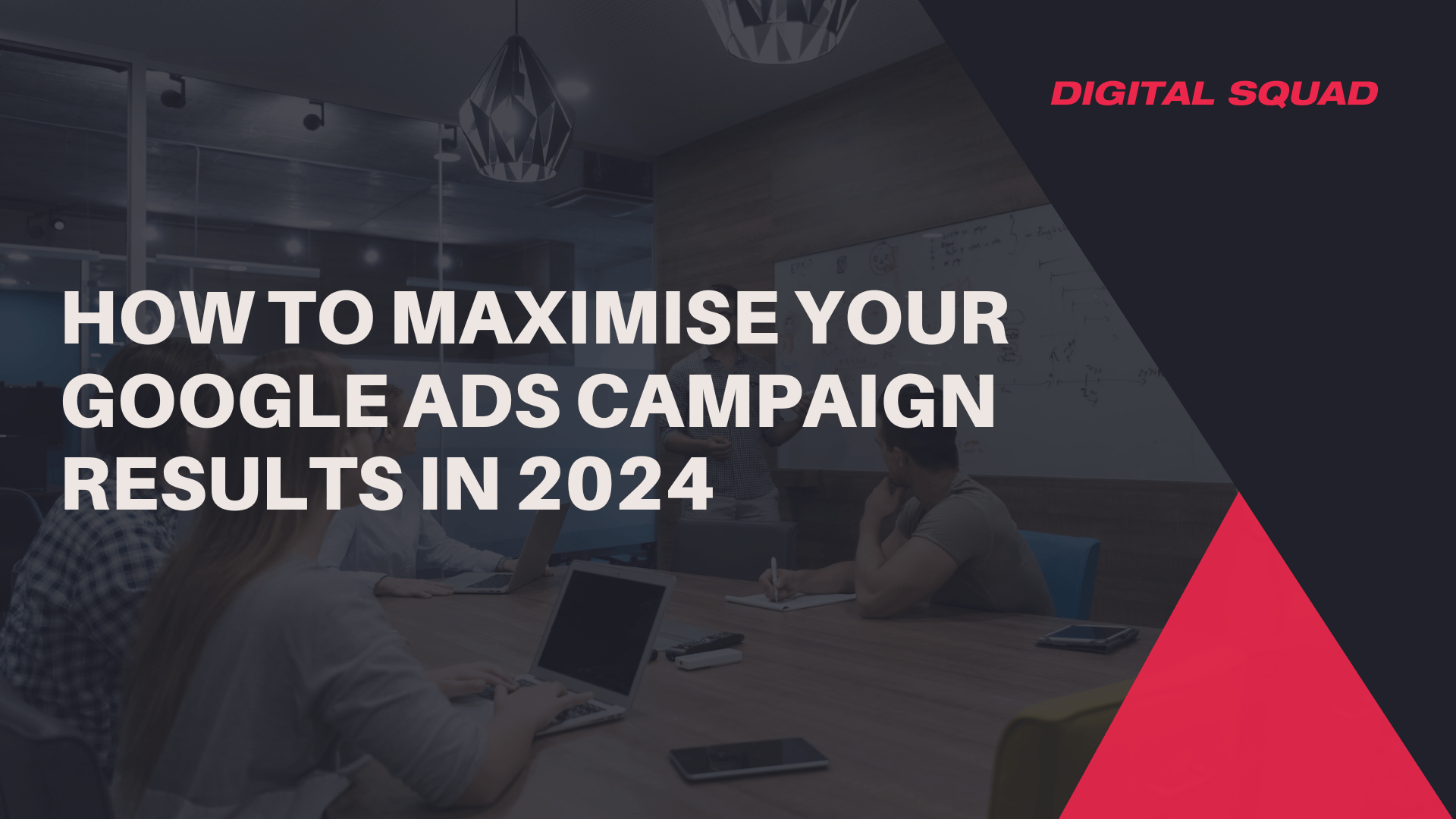 How to Maximise Your Google Ads Campaign Results in 2024 Digital Squad
