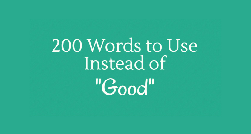200 Words To Use Instead Of "Good" 200 Words To Use Instead Of "Good"