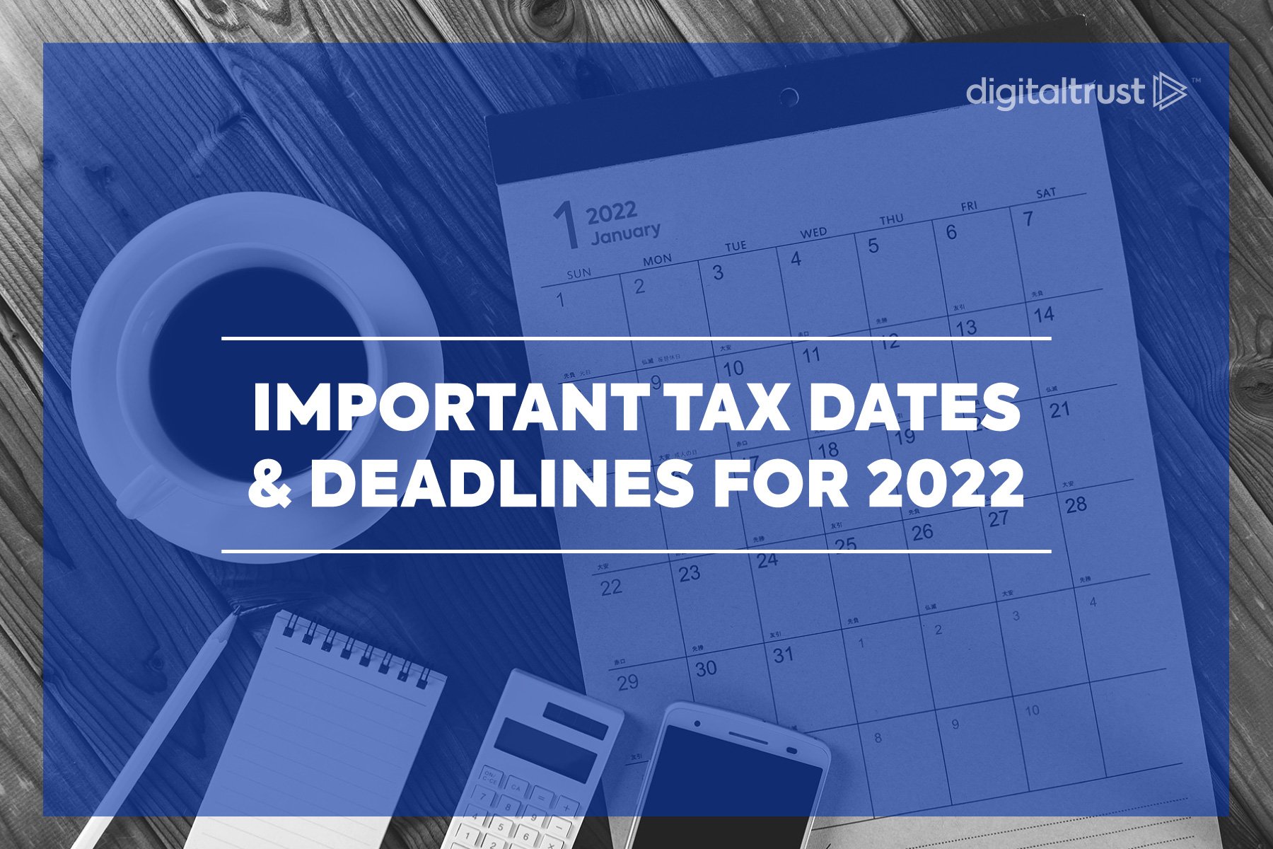 Important Tax Dates & Deadlines for 2022 Digital Trust