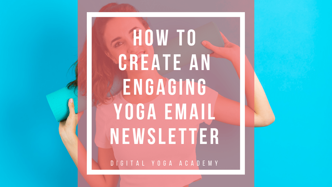 How to Create an Engaging Yoga Email Newsletter Digital Yoga Academy