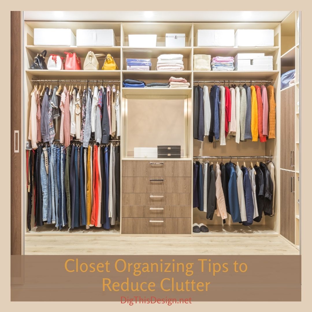 Closet Organizing Tips to Reduce Clutter DigThisDesign