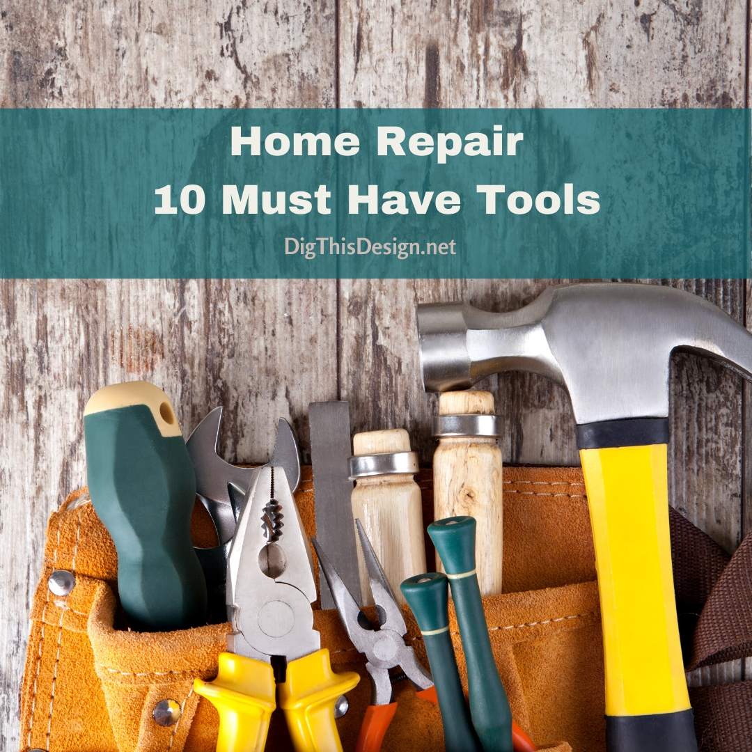 Home Repair 10 Must Have Tools Dig This Design