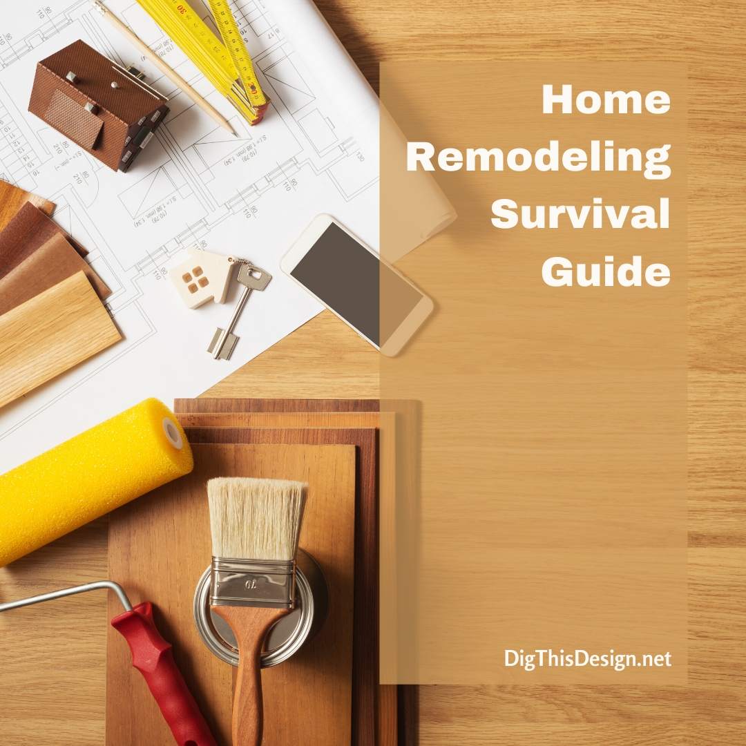 Home Remodeling Survival Guide Dig This Design