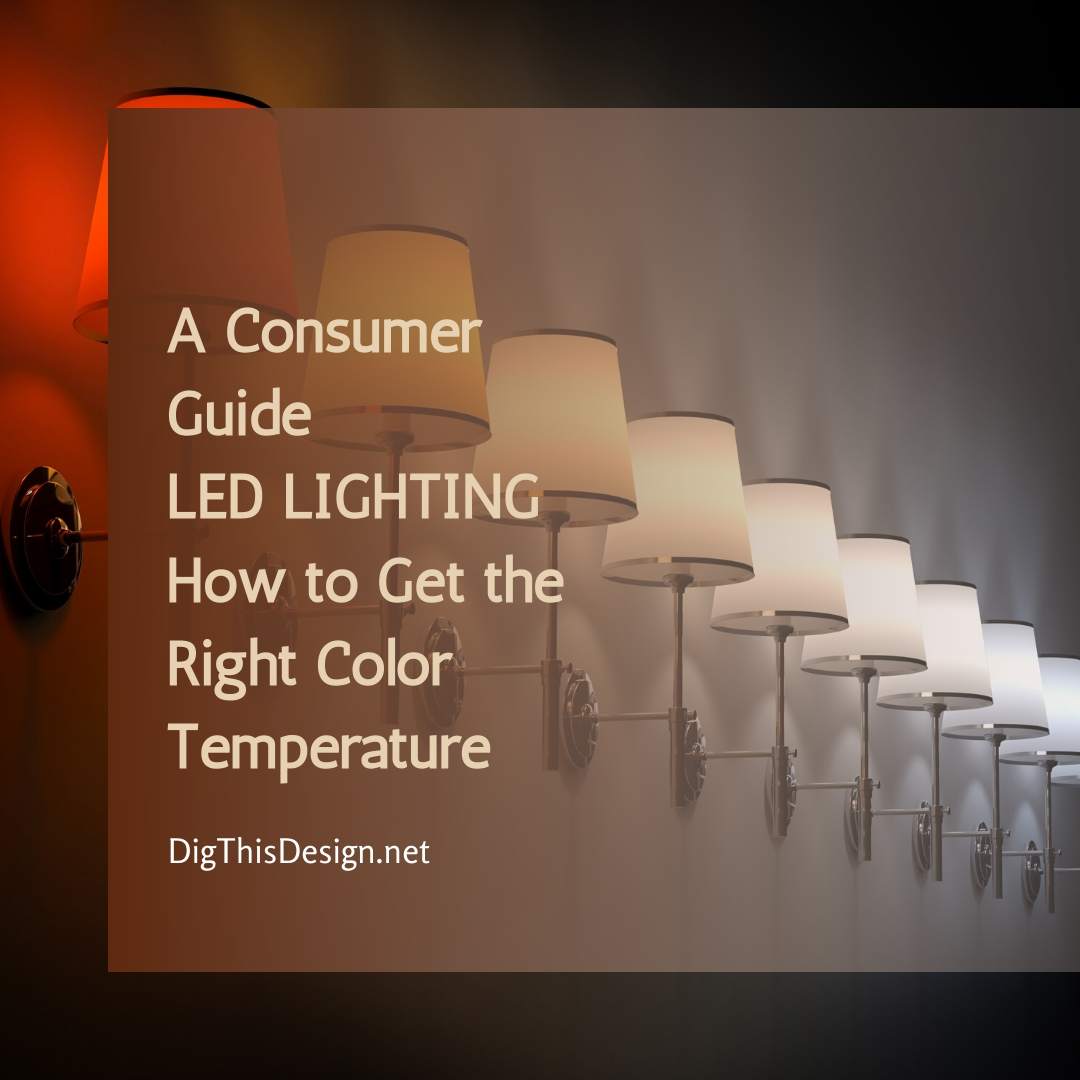 LED lighting How to Get the Right Color Temperature Dig This Design