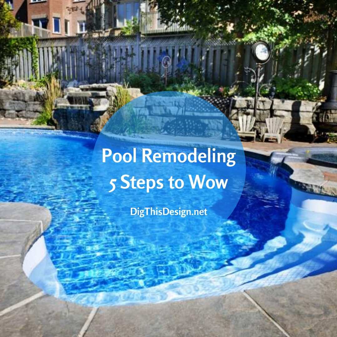 5 Pool Remodeling Tips to Give Yours a Wow Factor! Dig This Design