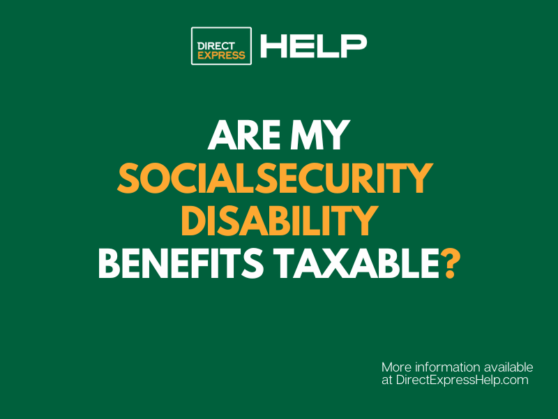 Are Social Security Disability Benefits Taxable? Direct Express Card Help