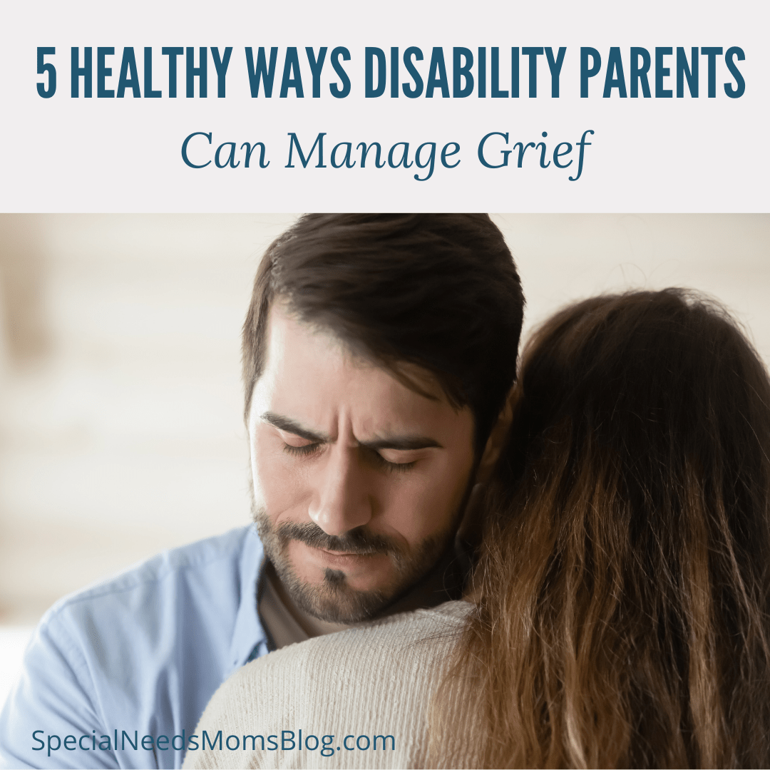 5 Healthy Ways Disability Parents Can Manage Grief Disability Parenting