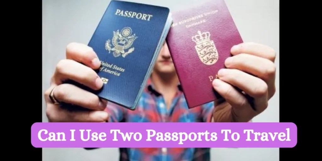 Can I Use Two Passports To Travel