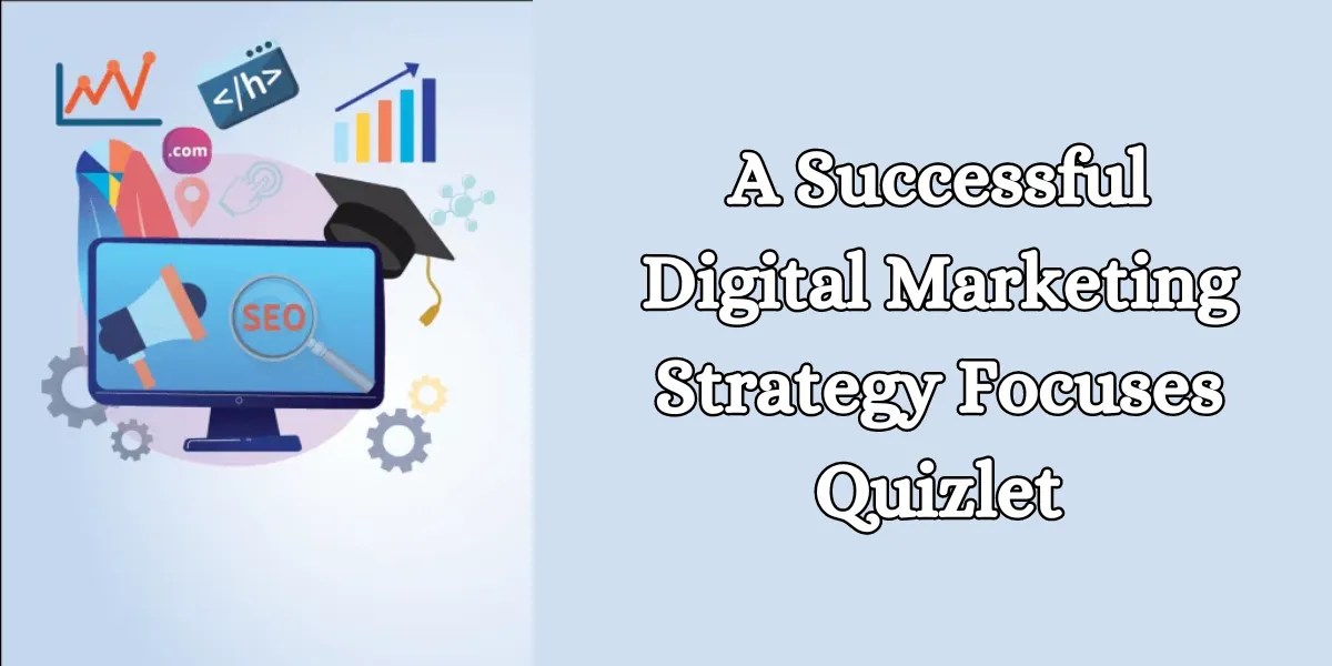 A Successful Digital Marketing Strategy Focuses Quizlet
