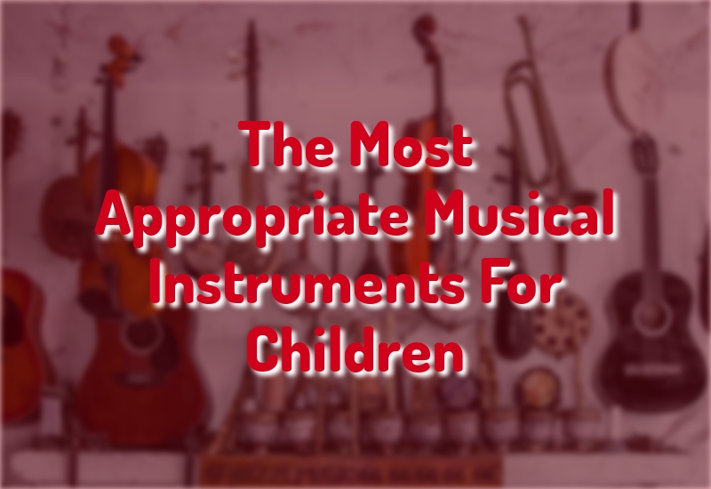 The Most Appropriate Musical Instruments For Children Music4Kids