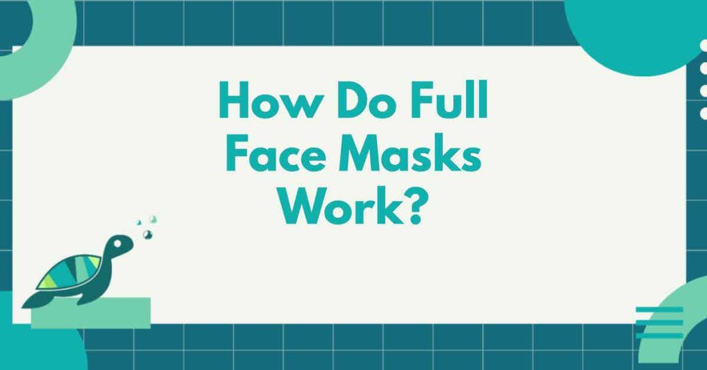 How Do Full Face Masks Work?