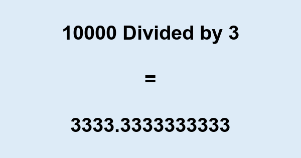 What is 10000 Divided by 3? With Remainder, as Decimal, etc