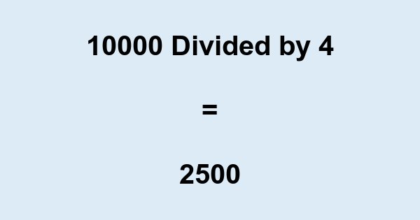 What is 10000 Divided by 4? With Remainder, as Decimal, etc