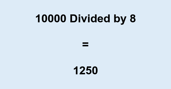 What is 10000 Divided by 8? With Remainder, as Decimal, etc