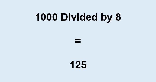 What is 1000 Divided by 8? With Remainder, as Decimal, etc