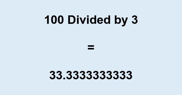 What is 100 Divided by 3? With Remainder, as Decimal, etc